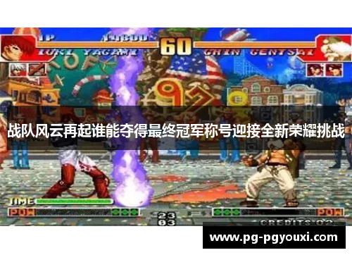 战队风云再起谁能夺得最终冠军称号迎接全新荣耀挑战
