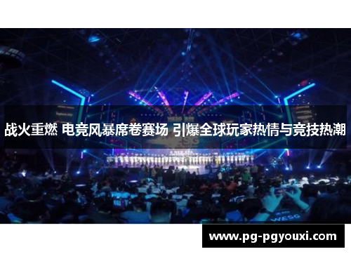 战火重燃 电竞风暴席卷赛场 引爆全球玩家热情与竞技热潮