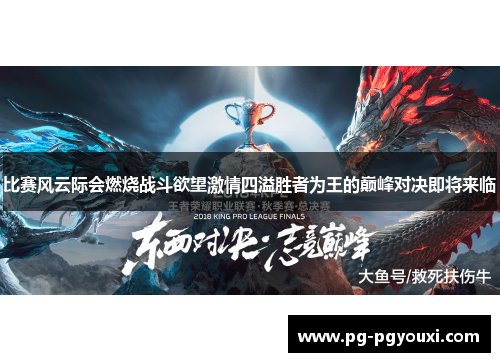 比赛风云际会燃烧战斗欲望激情四溢胜者为王的巅峰对决即将来临