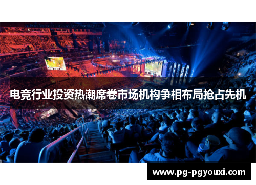 电竞行业投资热潮席卷市场机构争相布局抢占先机