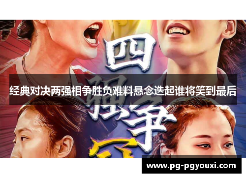 经典对决两强相争胜负难料悬念迭起谁将笑到最后