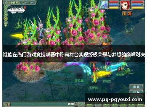 谁能在热门游戏竞技联赛中称霸舞台实现终极荣耀与梦想的巅峰对决