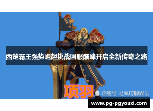 西楚霸王强势崛起挑战国服巅峰开启全新传奇之路