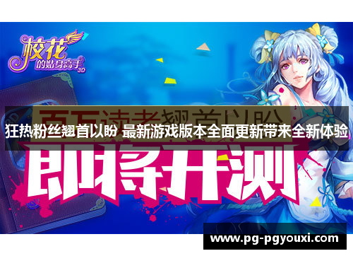 狂热粉丝翘首以盼 最新游戏版本全面更新带来全新体验