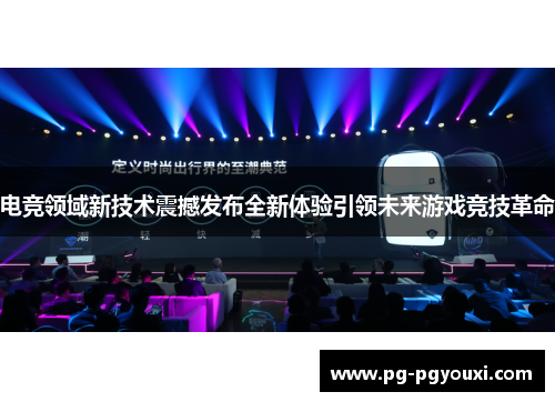 电竞领域新技术震撼发布全新体验引领未来游戏竞技革命