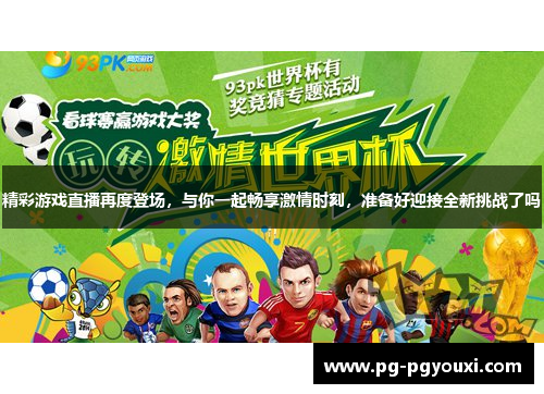 精彩游戏直播再度登场，与你一起畅享激情时刻，准备好迎接全新挑战了吗