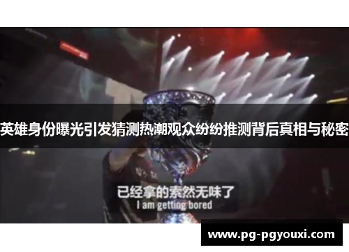 英雄身份曝光引发猜测热潮观众纷纷推测背后真相与秘密